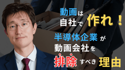 動画は自社で作れ！──半導体企業が代理店や動画会社を“排除”すべき理由