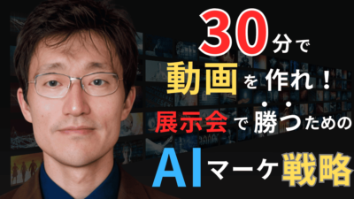 30分で動画を作れ！半導体企業が展示会で勝つためのAIマーケティング戦略