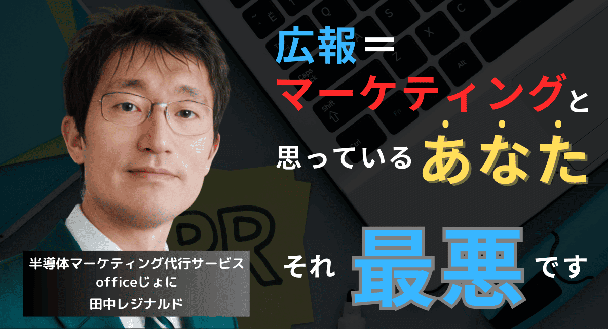 「広報＝マーケティング」と思っている半導体企業のあなた──それ、最悪だ