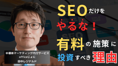 「SEOやってます」は通用しない──半導体企業が今すぐ有料施策に投資すべき理由