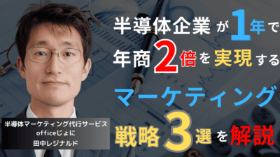 【保存版】半導体企業が年商を伸ばすためのマーケティング戦略3選