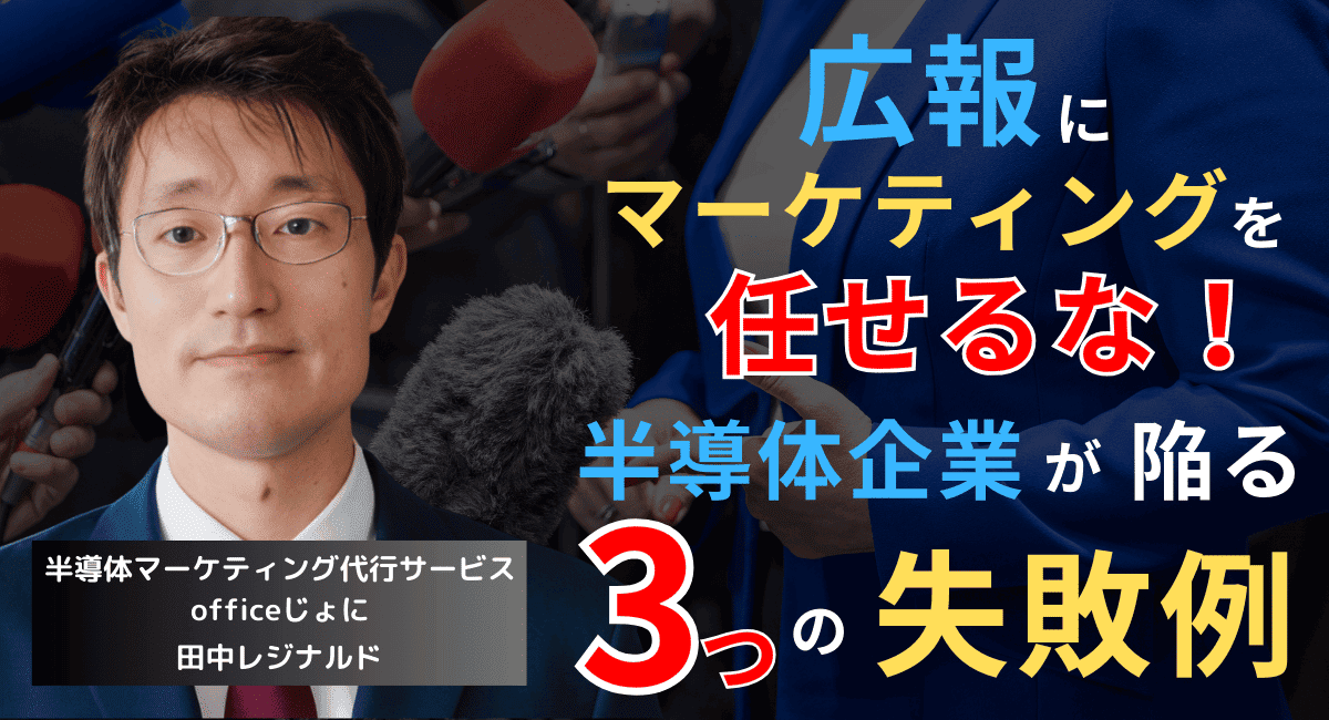 広報出身者にマーケティングを任せるな──半導体企業が陥る3つの失敗