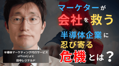 “社内で浮くマーケター”が会社を救う──半導体企業に忍び寄る危機とは？