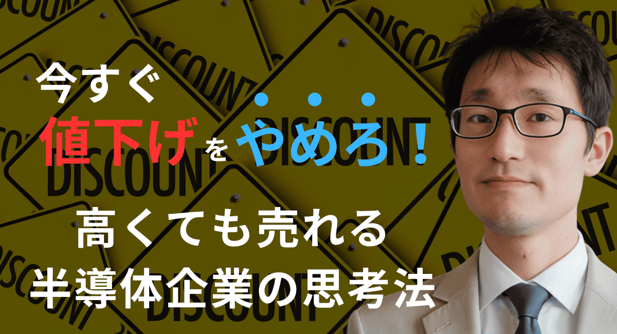 今すぐ“値下げ”をやめろ。高くても売れる半導体企業の思考法