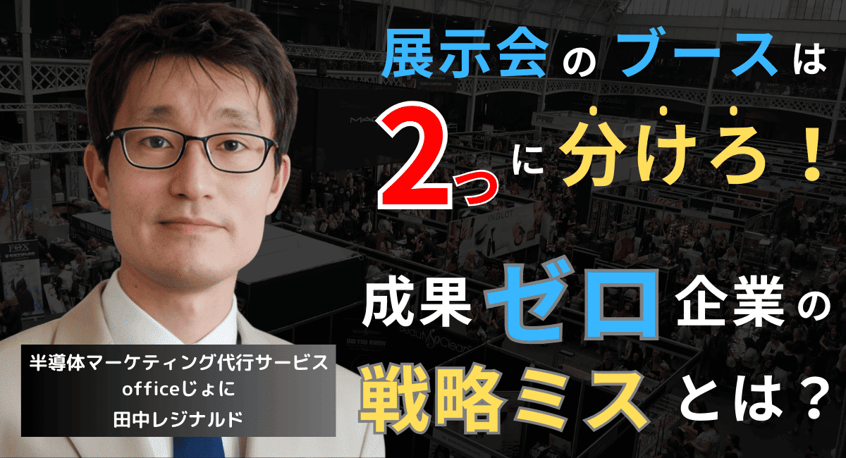 展示会ブースは「2つに分けろ」──成果が出ない半導体企業の戦略上のミスとは？