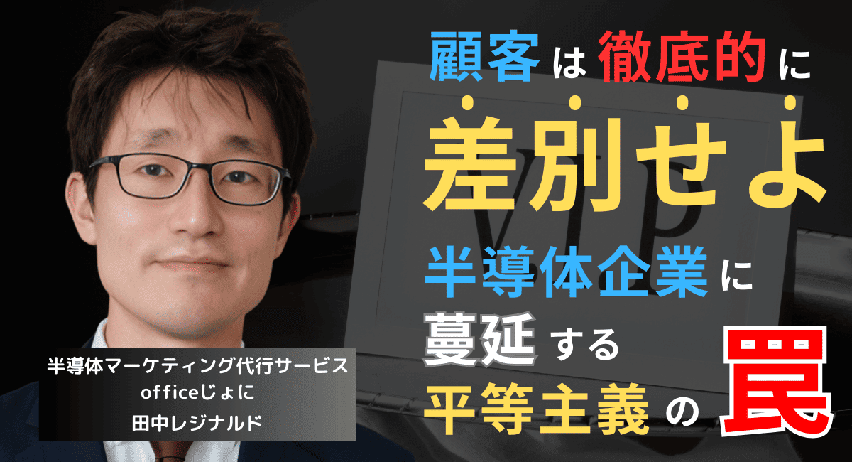 顧客は徹底的に“差別”せよ──半導体企業に蔓延する“平等主義”の罠とは？