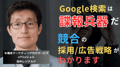 Google検索は諜報兵器として使え──半導体企業のための競合リサーチ方法
