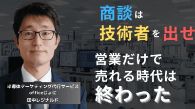 商談にはエンジニアを出せ──半導体企業の営業改革に必要な視点とは?