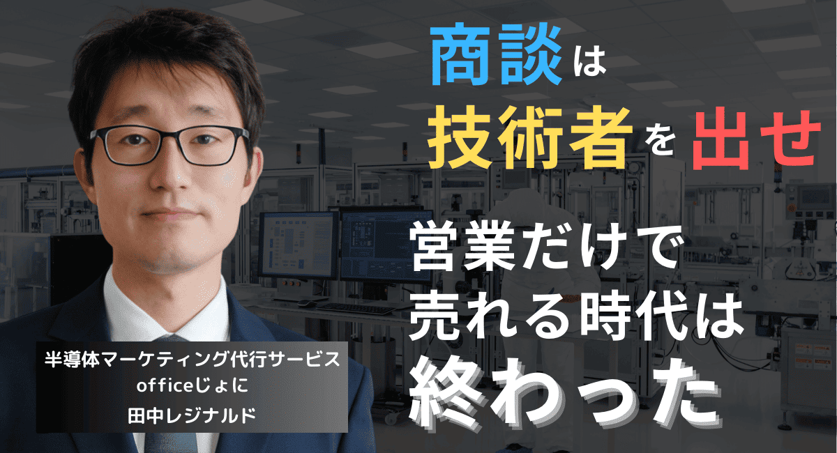 商談にはエンジニアを出せ──半導体企業の営業改革に必要な視点とは？