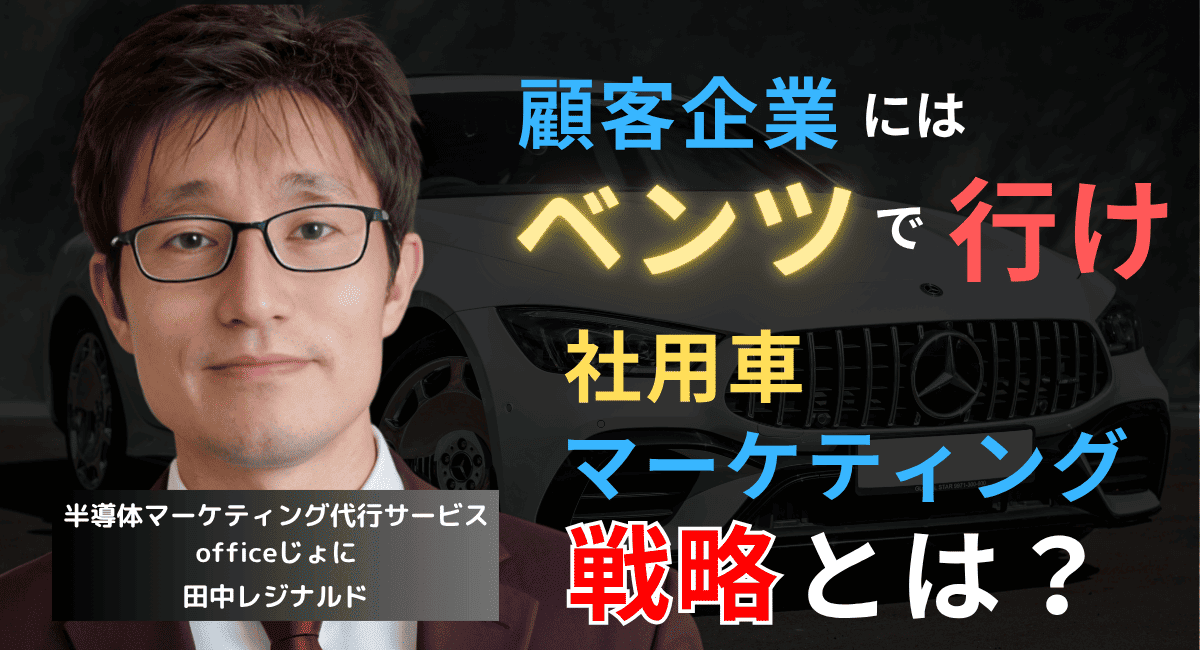 技術を語る前にベンツで乗り込め──半導体企業の社用車マーケティング戦略
