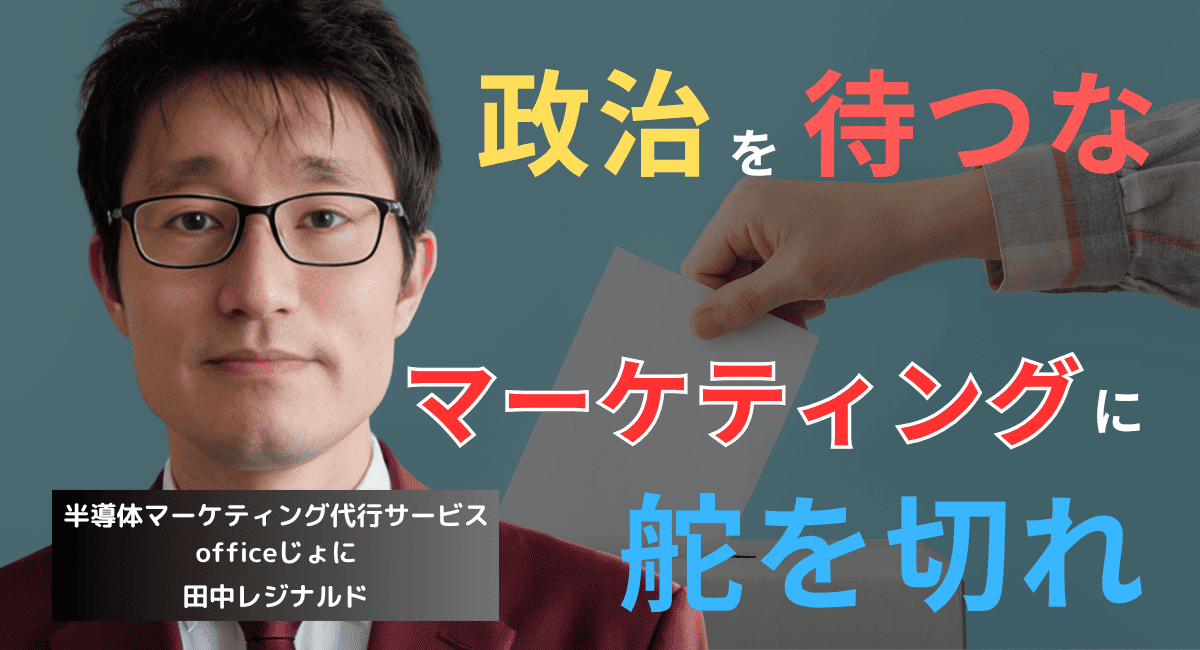 選挙には絶対に行くな。中小半導体企業は陳情ではなくマーケティングで稼げ