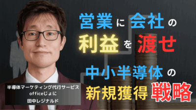 営業に利益の100％を渡せ──中小半導体企業が取るべき新規獲得戦略