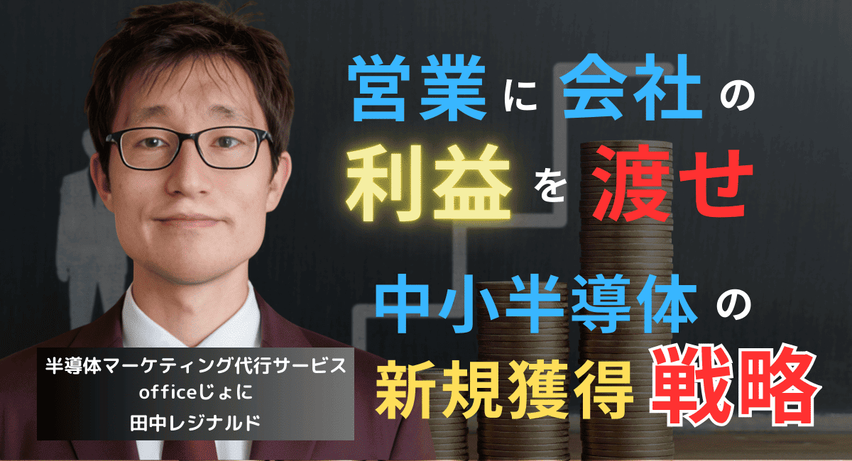 営業に利益の100％を渡せ──中小半導体企業が取るべき新規獲得戦略