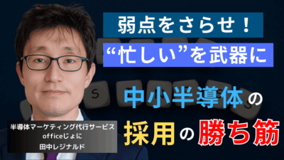 中小半導体企業の採用戦略──「仕事量の多さ」を武器に優秀人材を惹きつけよ
