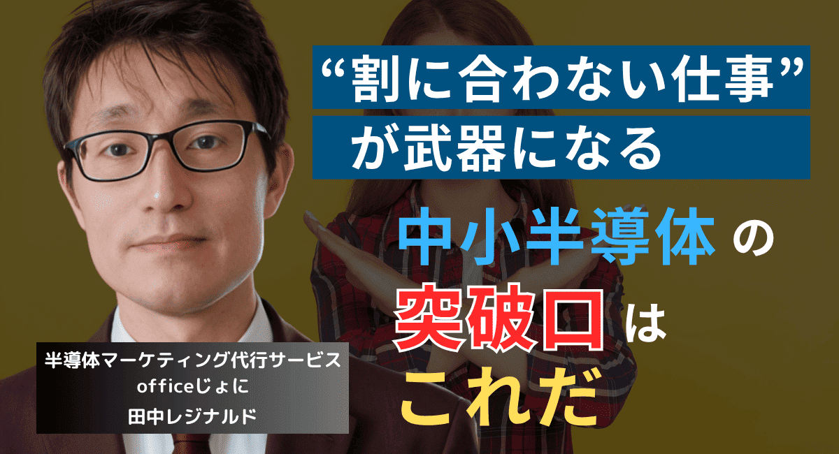 “割に合わない仕事”に勝機あり──中小半導体が競合に勝てる唯一の戦い方