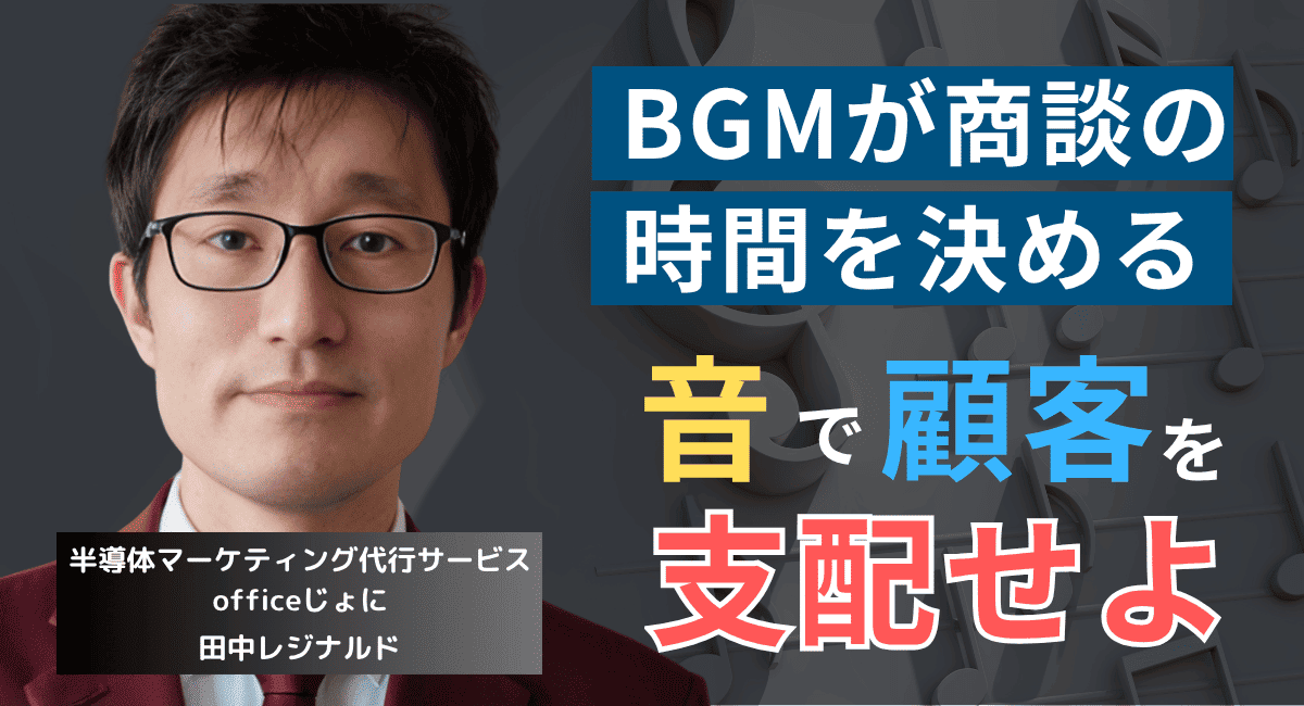 商談時間を操れ。半導体社長が知るべきBGMを使った“顧客支配術”とは？