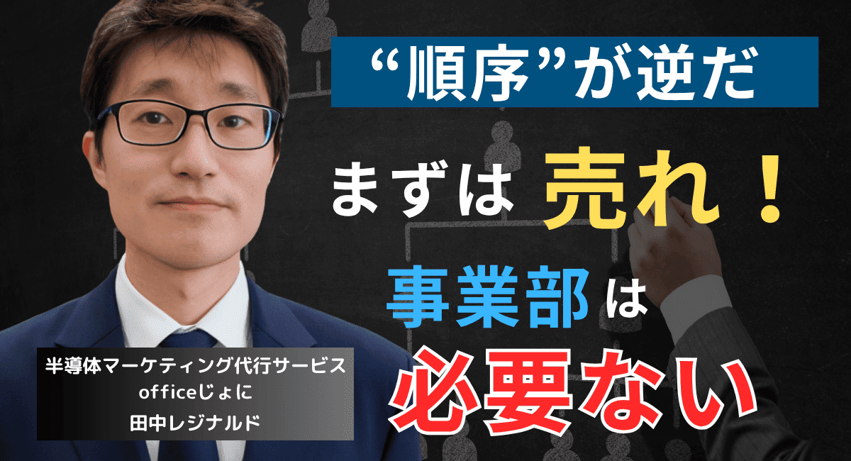 「社長、順序が逆です！」半導体企業が製品が”売れてから”部署を作るべき理由