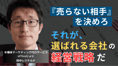 顧客は厳選しろ──日本の半導体社長が知らない“売らない顧客”を決める経営戦略