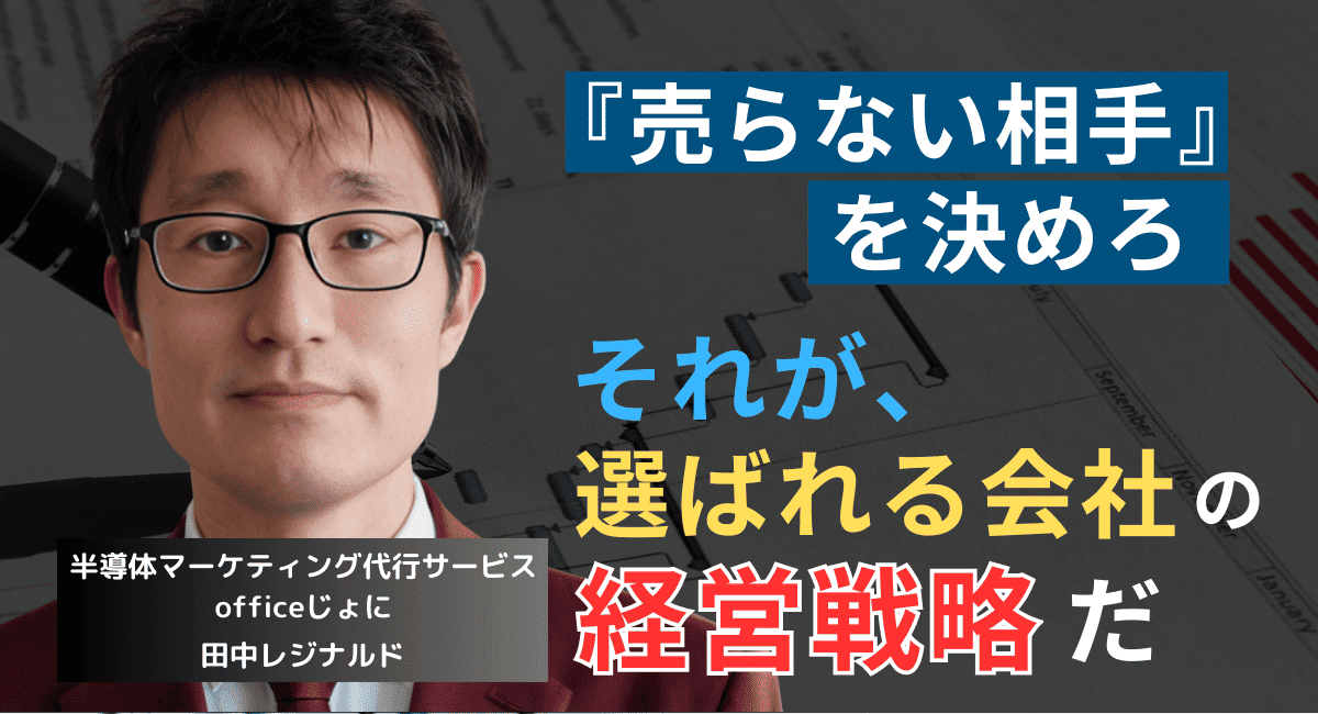 顧客は厳選しろ──日本の半導体社長が知らない“売らない顧客”を決める経営戦略