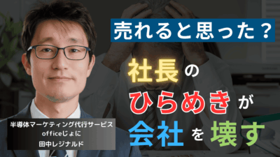 「これは絶対に売れる」が会社を潰す──戦略なき半導体社長が陥る最悪の罠とは？