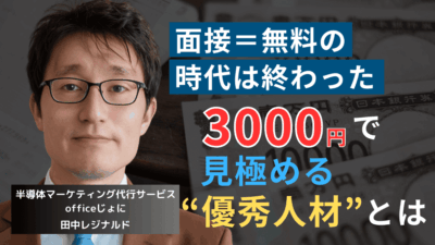 面接費用を3000円払わせろ──半導体社長が求職者の質を上げる唯一の方法